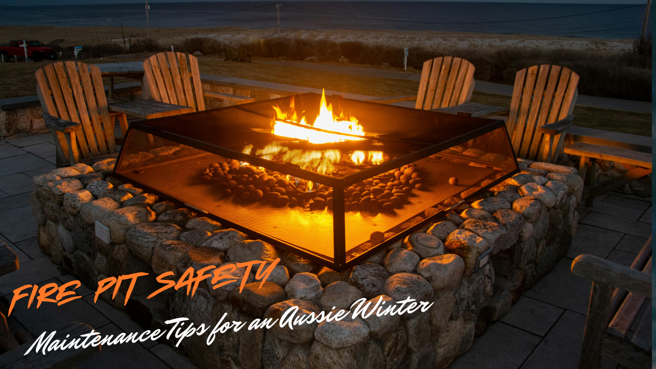 Fire Pit Safety & Maintenance Tips for an Aussie Winter