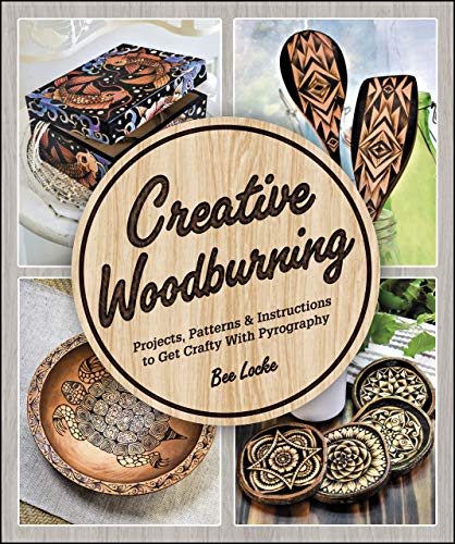 Creative Woodburning - Projects, Patterns, and Instructions to Get Crafty with Pyrography