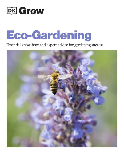 Grow Eco-Gardening - Essential know-how and expert advice for gardening success